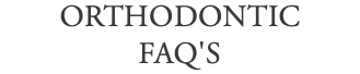 Orthodontic FAQ's